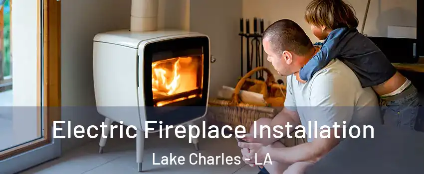  Electric Fireplace Installation Lake Charles - LA