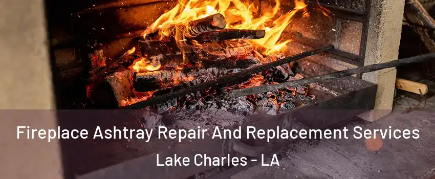  Fireplace Ashtray Repair And Replacement Services Lake Charles - LA