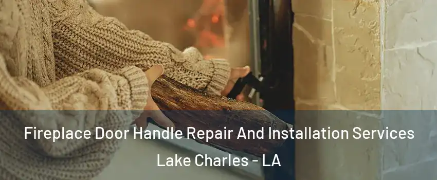  Fireplace Door Handle Repair And Installation Services Lake Charles - LA