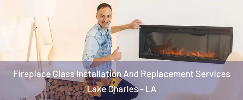  Fireplace Glass Installation And Replacement Services Lake Charles - LA
