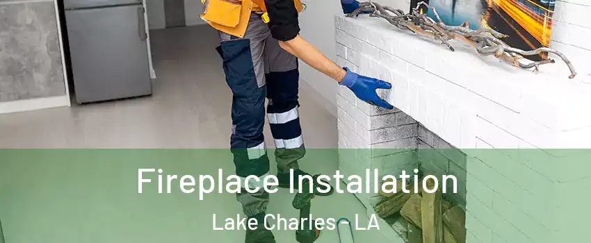  Fireplace Installation Lake Charles - LA