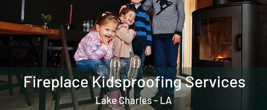  Fireplace Kidsproofing Services Lake Charles - LA