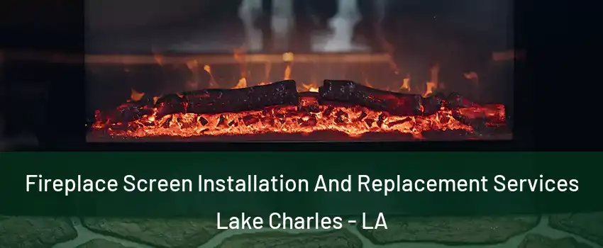  Fireplace Screen Installation And Replacement Services Lake Charles - LA