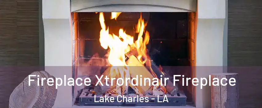  Fireplace Xtrordinair Fireplace Lake Charles - LA