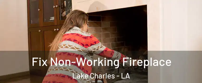  Fix Non-Working Fireplace Lake Charles - LA