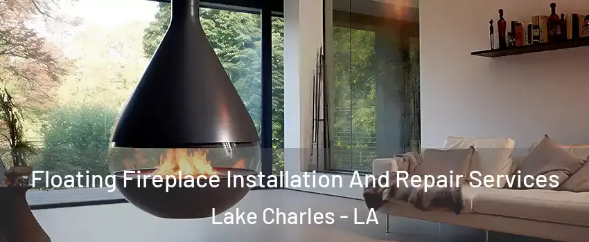  Floating Fireplace Installation And Repair Services Lake Charles - LA