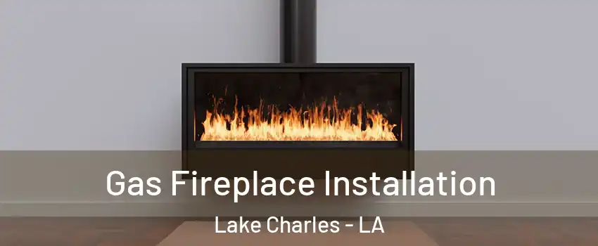  Gas Fireplace Installation Lake Charles - LA