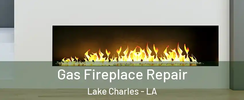  Gas Fireplace Repair Lake Charles - LA
