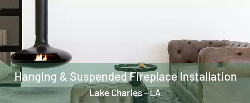  Hanging & Suspended Fireplace Installation Lake Charles - LA