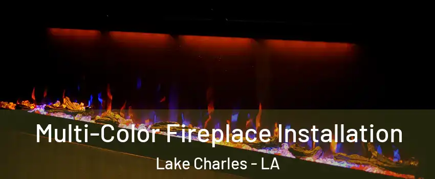  Multi-Color Fireplace Installation Lake Charles - LA