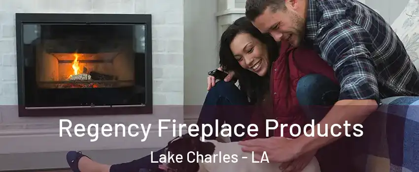  Regency Fireplace Products Lake Charles - LA
