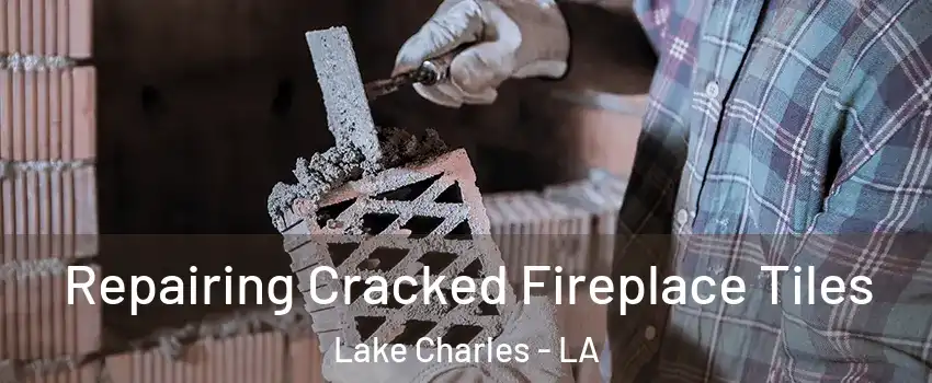  Repairing Cracked Fireplace Tiles Lake Charles - LA