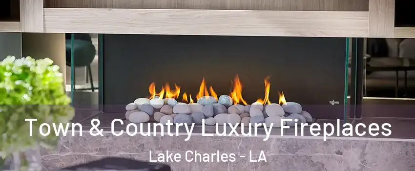  Town & Country Luxury Fireplaces Lake Charles - LA