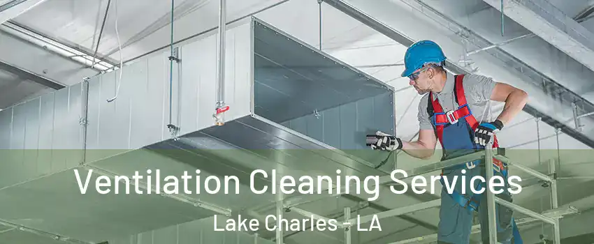  Ventilation Cleaning Services Lake Charles - LA